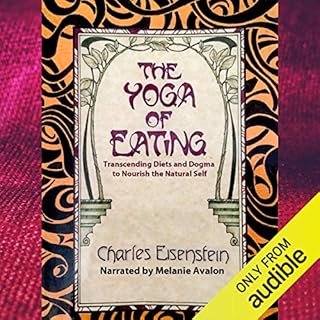 The Yoga of Eating: Transcending Diets and Dogma to Nourish the Natural Self Audiolibro Por Charles Eisenstein arte de portad