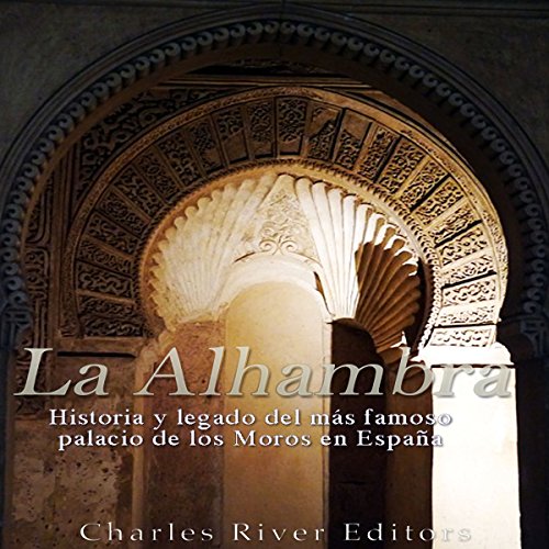 La Alhambra: Historia y legado del más famoso palacio de los Moros en España [The Alhambra: History and Legacy 