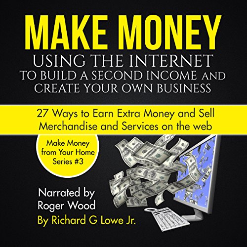 Make Money Using the Internet to Build a Second Income and Create Your Own Business cover art