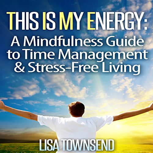 This Is My Energy: Your Mindfulness Guide to Time Management & Stress-Free Living Audiolivro Por Lisa Townsend capa