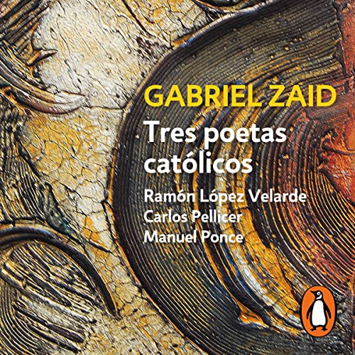 Tres poetas católicos: Ramón López Velarde, Carlos Pellicer y Manuel Ponce [Three Catholic Poets: Ram&oa