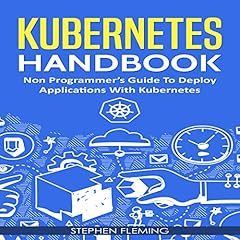 Kubernetes Handbook: Non-Programmer’s Guide to Deploy Applications with Kubernetes cover art