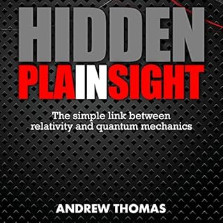 Hidden in Plain Sight: The Simple Link Between Relativity and Quantum Mechanics Audiobook By Andrew Thomas cover art