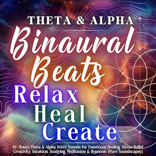 Binaural Beats: Theta + Alpha: Relax, Heal, Create: 10+ Hours Theta & Alpha Wave Sounds for Emotional Healing, Stress Rel