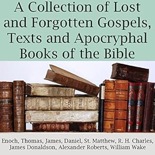 A Collection of Lost and Forgotten Gospels, Texts and Apocryphal Books of the Bible Audiobook By Daniel, James Donaldson, Eno