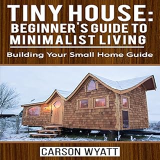 Tiny House: Beginner's Guide to Minimalist Living Audiolibro Por Carson Wyatt arte de portada