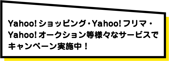 Yahoo!ショッピング・Yahoo!フリマ・Yahoo!オークション等様々なサービスでキャンペーン実施中！