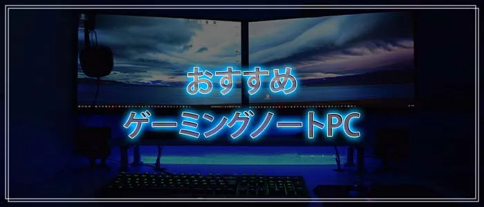 おすすめゲーミングノートPC