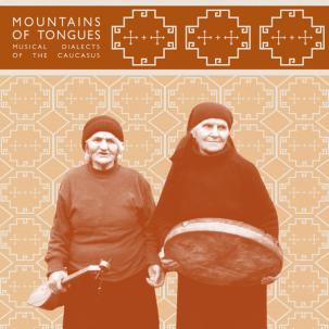 Mountains Of Tongues: Musical Dialects of The Caucasus