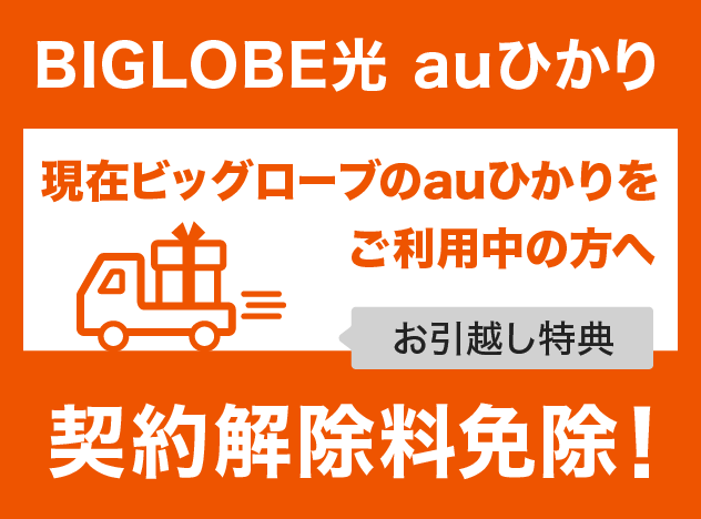 BIGLOBE光 auひかり：現在ビッグローブのauひかりをご利用中の方へ［お引越し特典］契約解除料免除！