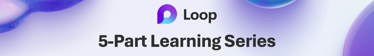 Microsoft Loop – Five-part learning series: https://aka.ms/LoopLearningSeries.