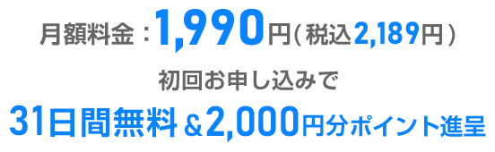 初回お申し込みで31日間無料＆2,000円分ポイント進呈