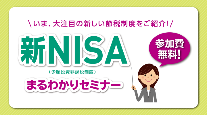 いま、大注目の新しい節税制度をご紹介！ 新NISA（少額投資非課税制度）まるわかりセミナー 参加費無料！