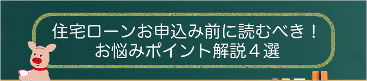 住宅ローンお申込み前に読むべき！お悩みポイント解説4選