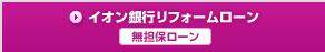 イオン銀行リフォームローン 無担保ローン