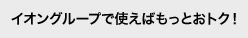 イオングループで使えばもっとおトク！