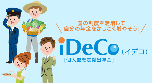 国の制度を活用して自分の年金をかしこく増やそう！ iDeCo（イデコ）［個人型確定拠出年金］