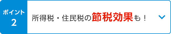 ポイント2 所得税・住民税の節税効果も！