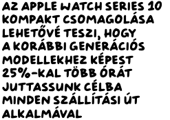 Az Apple Watch Series 9 csomagolását úgy terveztük újra, hogy minden út alkalmával 25%-kal több órát szállíthassunk