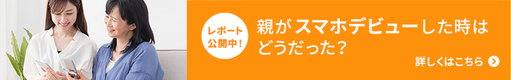 レポート公開中！親がスマホデビューした時は動だった？詳しくはこちら