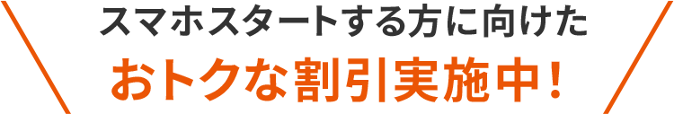 スマホスタートする方に向けたおトクな割引実施中！