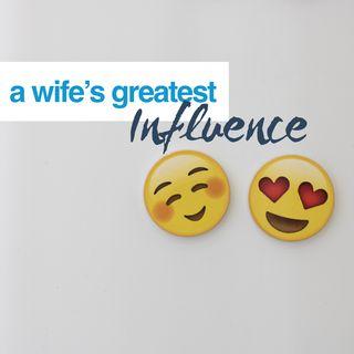 A Wife's Greatest Influence