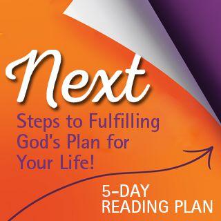 Next Steps To Fulfilling God’s Plan For Your Life!