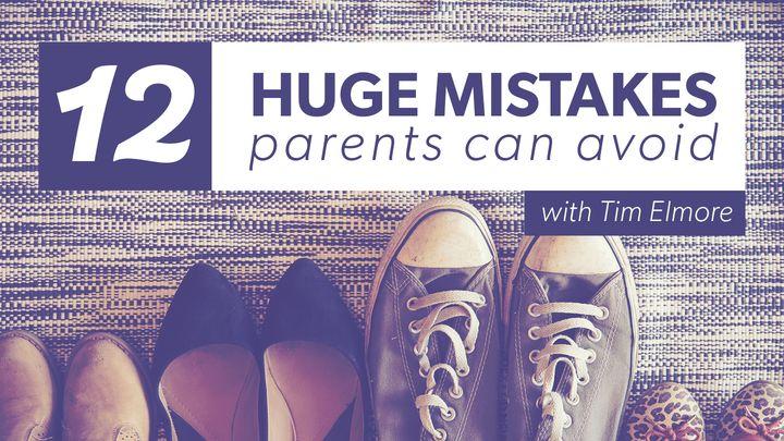 12 Huge Mistakes Parents Can Avoid