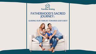 Fatherhood's Sacred Journey: Guiding Our Families Towards God's Best