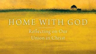 Home With God: Reflecting on Our Union in Christ