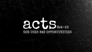 Acts 8:4-25 | God Uses Bad Opportunities