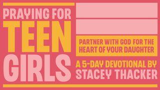 Praying for Teen Girls: Partnering With God for the Heart of Your Daughter