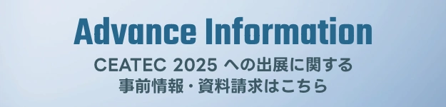 Advance Information CEATEC 2025 への出展に関する事前情報・資料請求はこちら