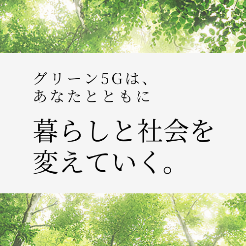 グリーン5Gは、あなたとともに暮らしと社会を変えていく。