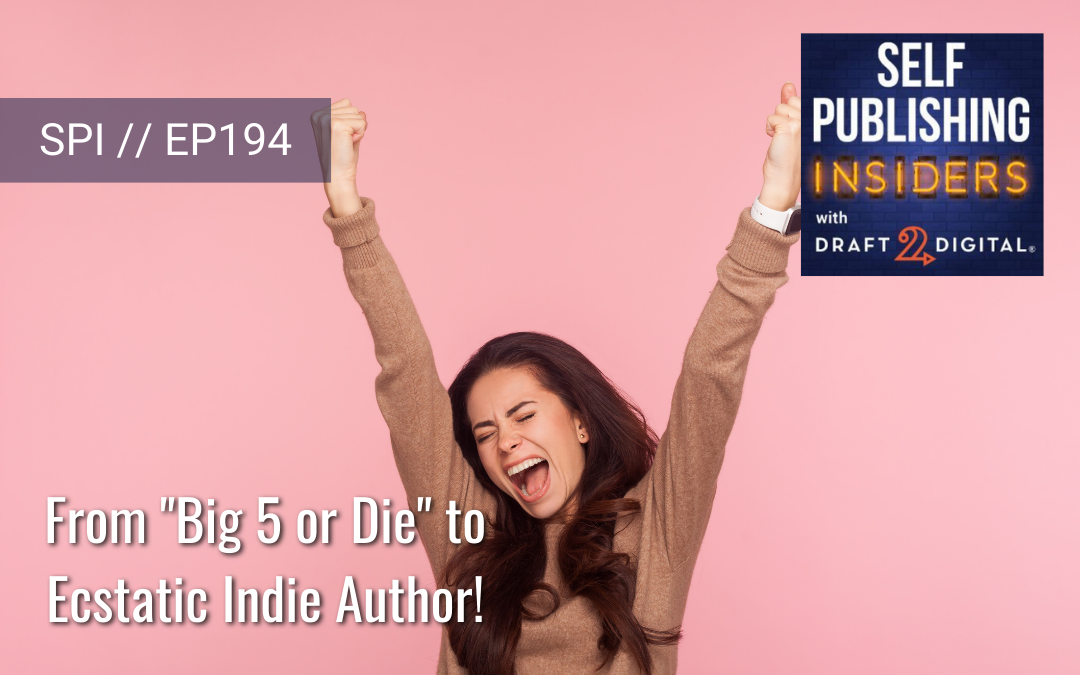 From “Big 5 or Die” to Ecstatic Indie Author! // EP194