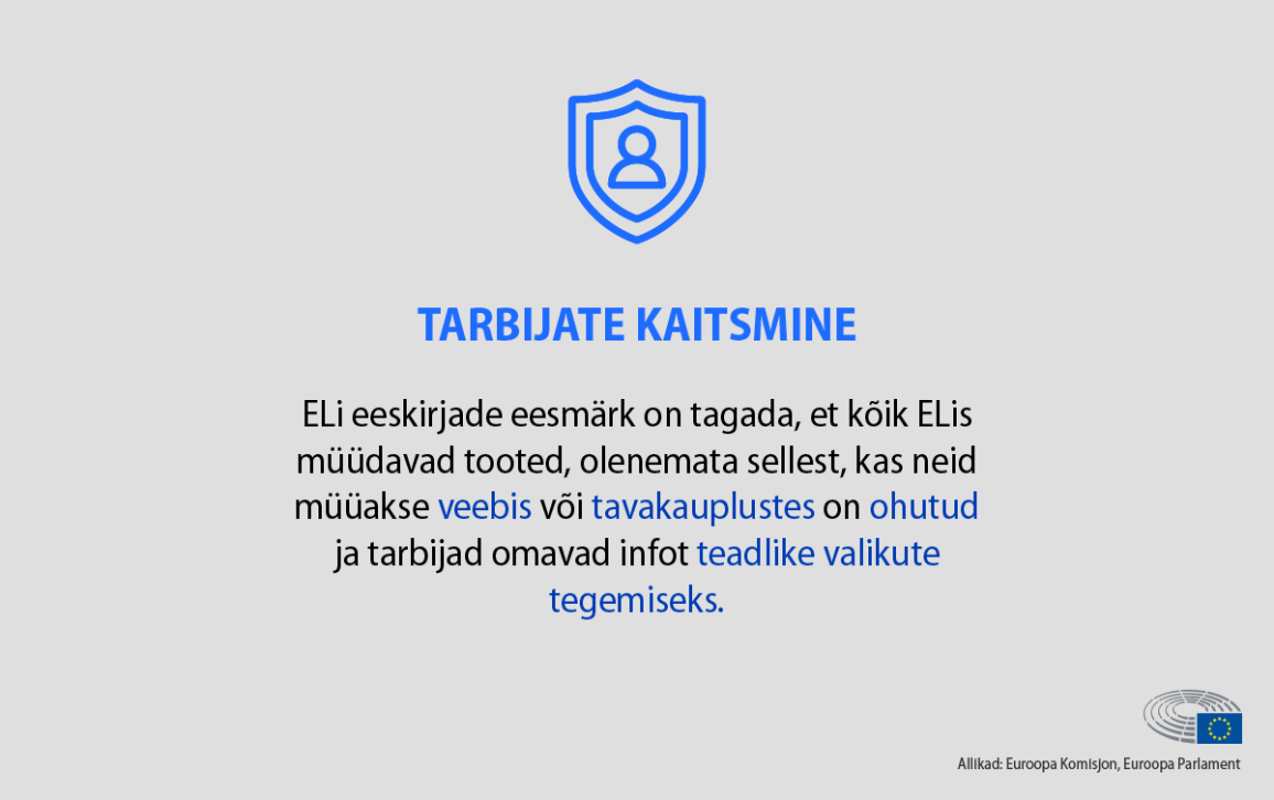 Tarbijate kaitsmine. ELi eeskirjade eesmärk on tagada, et kõik ELis müüdavad tooted on ohutud ja tarbijad omavad infot teadlike valikute tegemiseks.