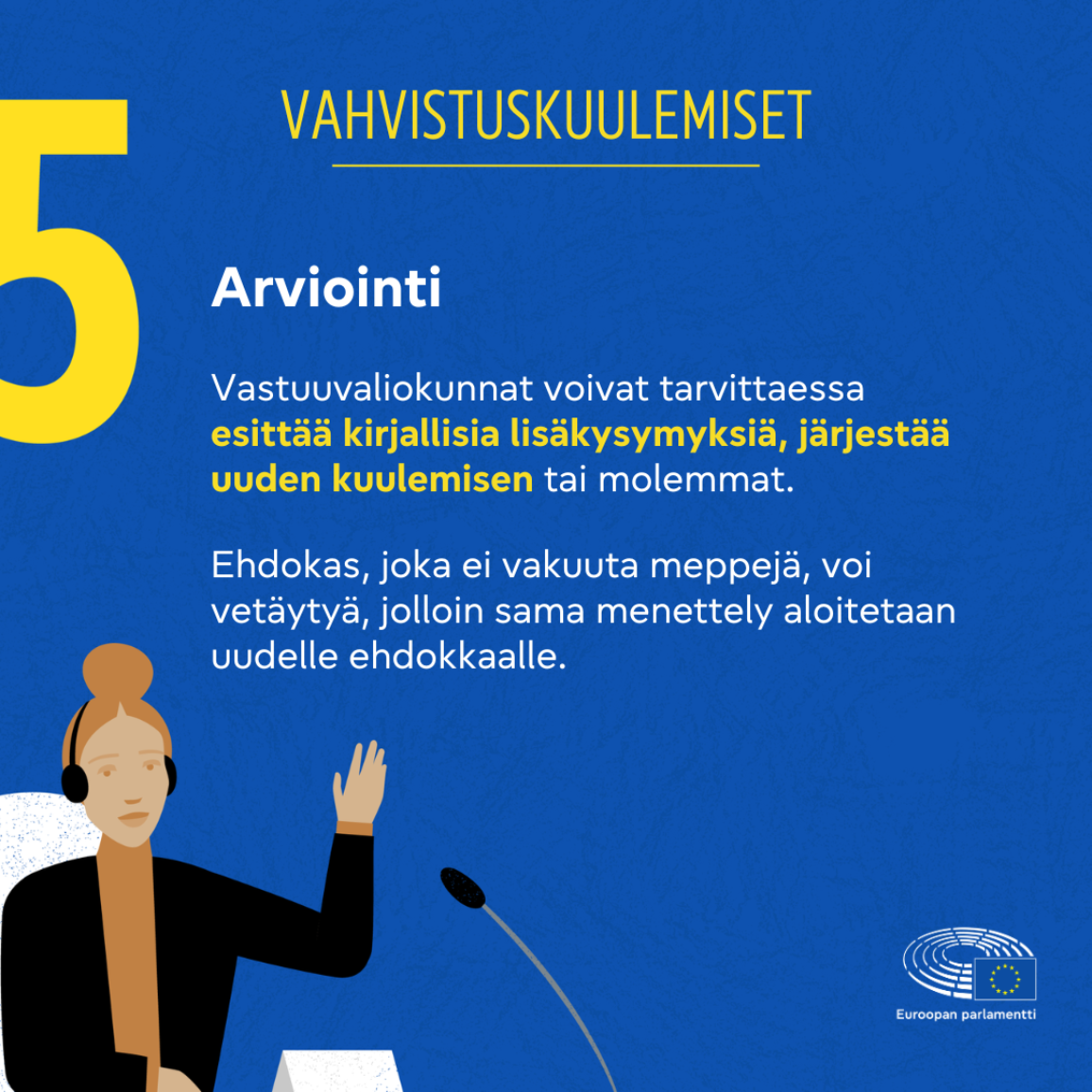 Viides kuva: tekstissä selitetään arviointiprosessi.  Valiokunnat voivat tarvittaessa esittää lisäkysymyksiä tai järjestää uuden kuulemisen. Ehdokas, joka ei menesty, voidaan korvata toisella, joka käy läpi saman arvion. Tekstin alla grafiikkakuva naisesta, joka istuu mikrofonin takana kuulokkeet korvillaan.