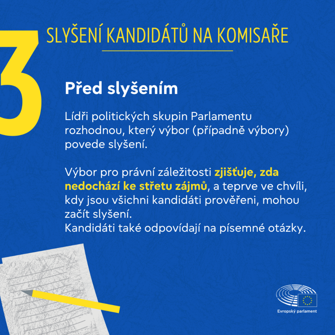 Vizuální vysvětlení procesu před konáním slyšení. Vedoucí politických skupin Parlamentu rozhodnou, který výbor či výbory budou jednotlivé kandidáty vyslýchat, a výbor pro právní záležitosti prověří, zda nedochází ke střetu zájmů. Teprve když jsou všichni kandidáti prověřeni, mohou začít slyšení. Kandidáti odpovídají na písemné otázky.