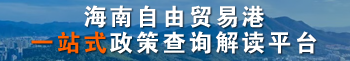 海南自由贸易港  一站式政策查询解读平台