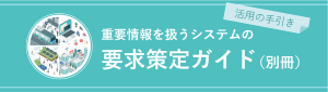 重要情報を扱うシステムの要求策定ガイド（別冊）活用の手引きのページ