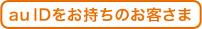 au IDをお持ちのお客さま