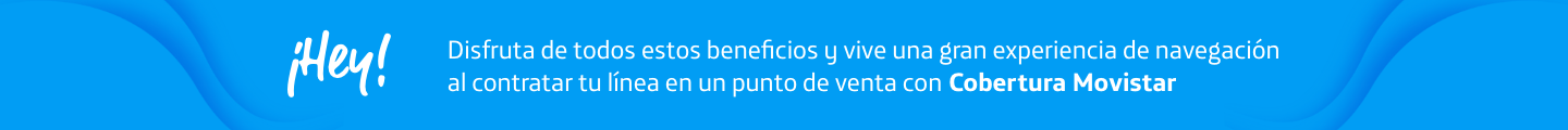 ¡Hey! Disfruta de todos estos beneficios y vive una gran experiencia de navegación al contratar tu línea en un punto de venta con Cobertura Movistar