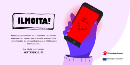 Ilmoita! Nettivihje-palvelussa voit ilmoittaa laittomaksi epäilemästäsi lapsen houkuttelusta seksuaalisiin tarkoituksiin tai seksuaaliväkivaltaan liittyvästä materiaalista. Lue lisää osoitteessa Nettivihje.fi.