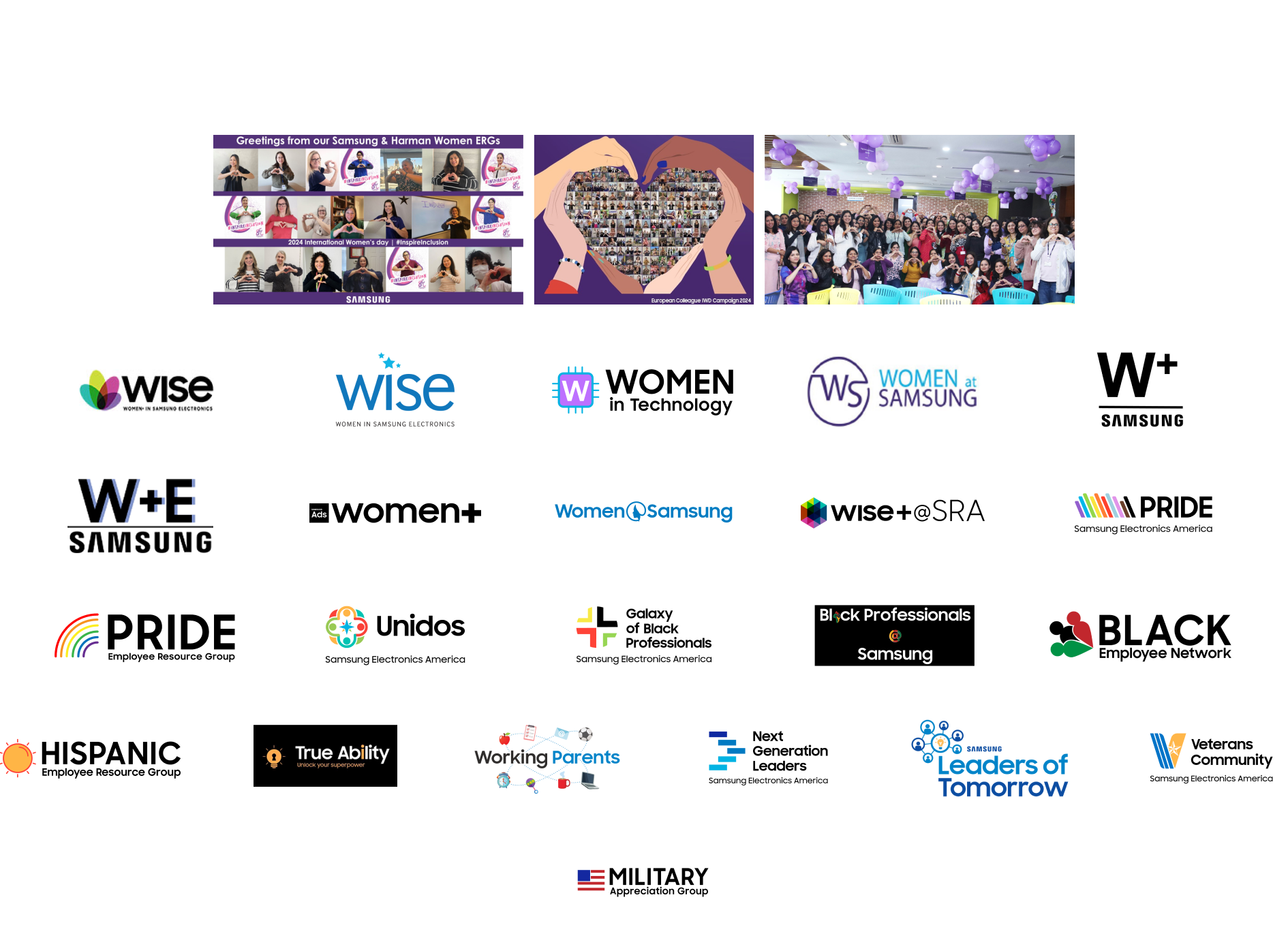 Three images showing the ERG (Employee Resource Group) activity at Samsung Electronics with logos of related organizations listed in the following order: Wise(women in Samsung electronics), Wise(women in Samsung electronics), WOMEN in technology, WOMEN at Samsung, W+ samsung, W+E samsung, Women+, Women samsung, WISE + SRA, PRIDE(samsung electronics america), PRIDE(employee resource group), Unidos(samsung electronics america), Galaxy of Black Professionals(samsung electronics america), Black Professionals Samsung, BLACK Employee Network, HISPANIC Employee Resource Group, True Ability(Unlock your superpower), Working Parents, Next generation Leaders(Samsung Electronics America), Samsung Leaders of Tomorrow, Veterans Community(Samsung Electronics America), Military Appreciation Group.