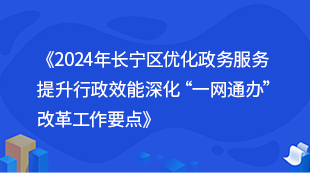 《2024年长宁区优化政务服务提升行政效能深化“一网通办”改革工作要点》