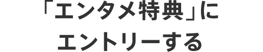 「エンタメ特典」にエントリーする