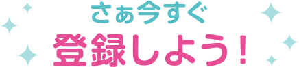 さぁ今すぐ 登録しよう!