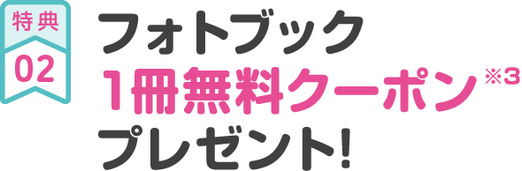 特典02 フォトブック1冊無料クーポン※3プレゼント!