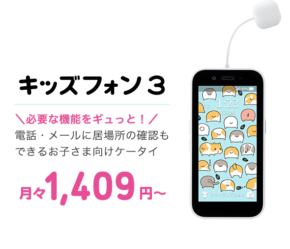 キッズフォン3 ＼必要な機能をギュっと！／ 電話・メールに居場所の確認もできるお子さま向けケータイ 月々1,409円～