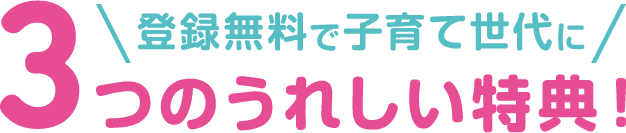 登録無料で子育て世代に3つのうれしい特典！